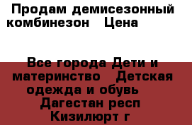 Продам демисезонный комбинезон › Цена ­ 2 000 - Все города Дети и материнство » Детская одежда и обувь   . Дагестан респ.,Кизилюрт г.